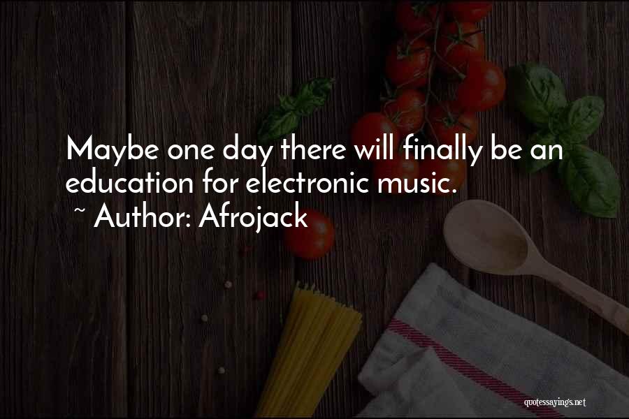 Afrojack Quotes: Maybe One Day There Will Finally Be An Education For Electronic Music.