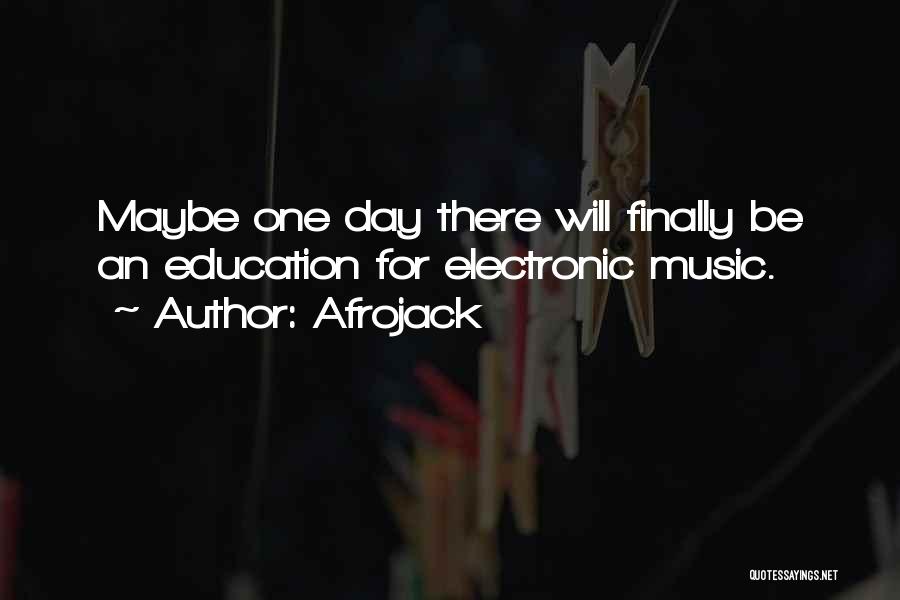 Afrojack Quotes: Maybe One Day There Will Finally Be An Education For Electronic Music.