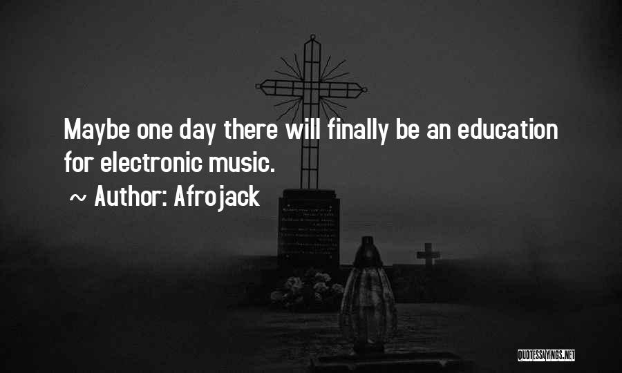 Afrojack Quotes: Maybe One Day There Will Finally Be An Education For Electronic Music.