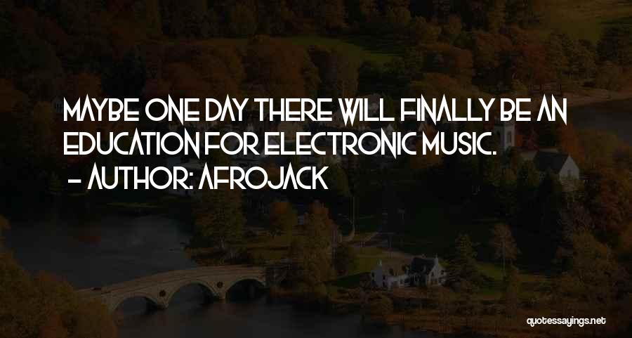 Afrojack Quotes: Maybe One Day There Will Finally Be An Education For Electronic Music.