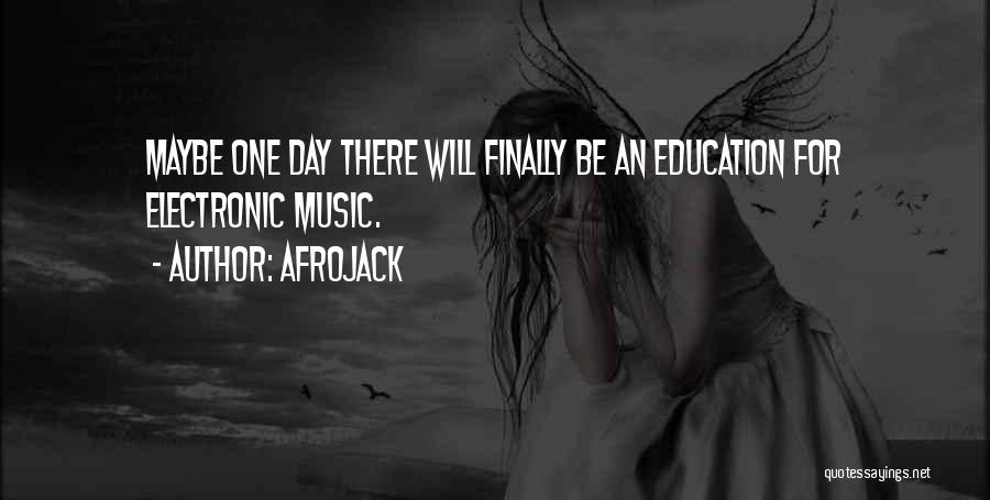 Afrojack Quotes: Maybe One Day There Will Finally Be An Education For Electronic Music.