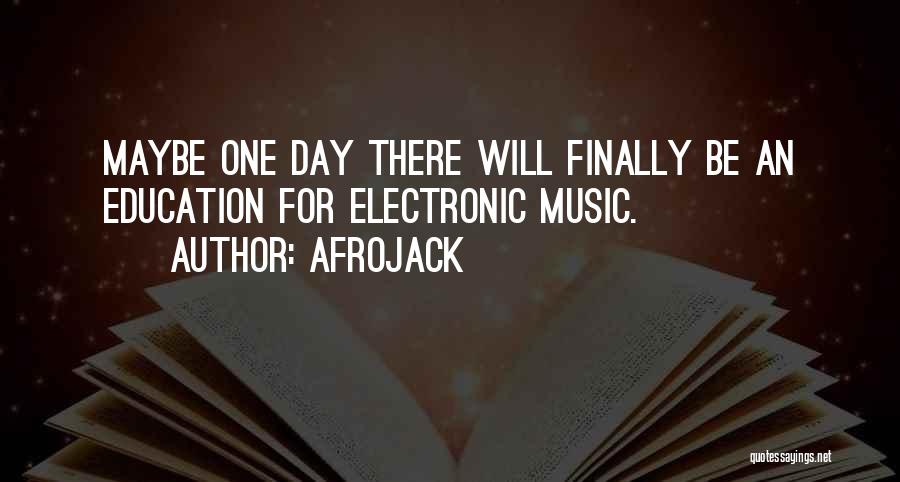 Afrojack Quotes: Maybe One Day There Will Finally Be An Education For Electronic Music.