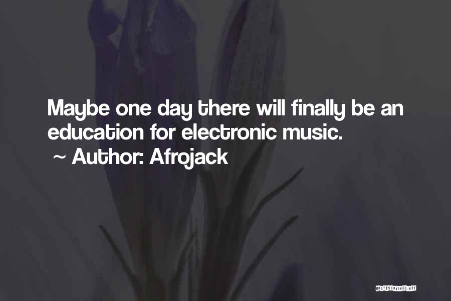 Afrojack Quotes: Maybe One Day There Will Finally Be An Education For Electronic Music.