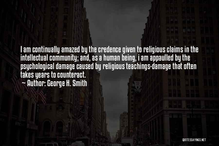 George H. Smith Quotes: I Am Continually Amazed By The Credence Given To Religious Claims In The Intellectual Community; And, As A Human Being,