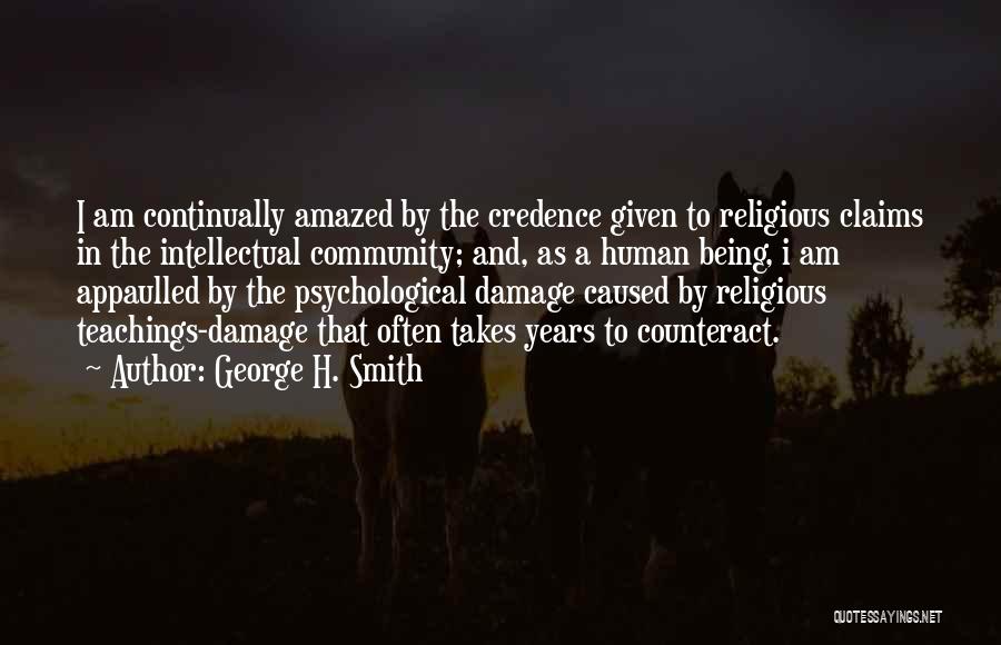 George H. Smith Quotes: I Am Continually Amazed By The Credence Given To Religious Claims In The Intellectual Community; And, As A Human Being,