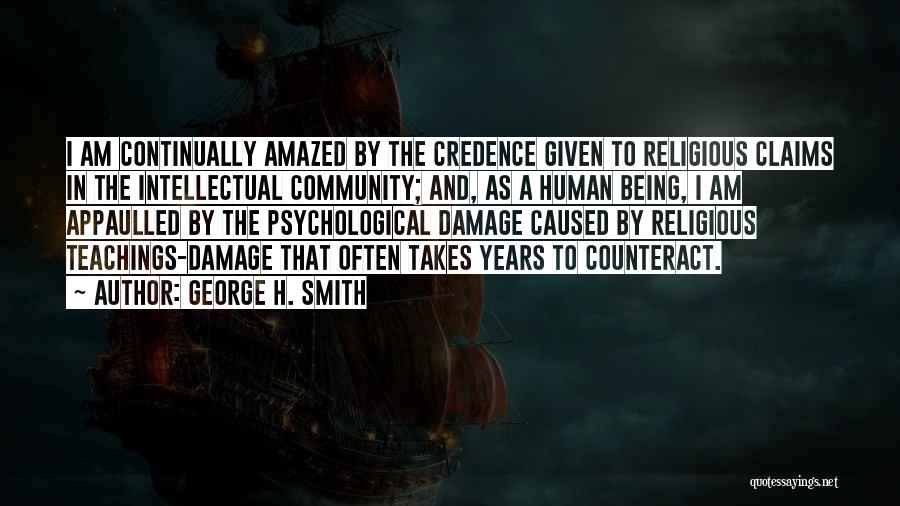 George H. Smith Quotes: I Am Continually Amazed By The Credence Given To Religious Claims In The Intellectual Community; And, As A Human Being,