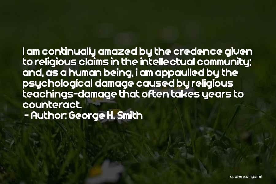 George H. Smith Quotes: I Am Continually Amazed By The Credence Given To Religious Claims In The Intellectual Community; And, As A Human Being,