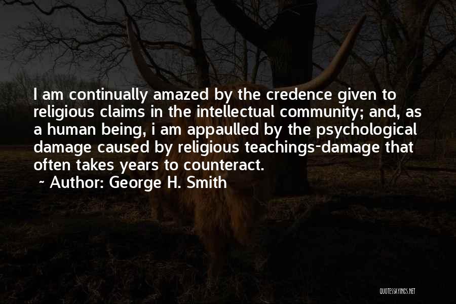 George H. Smith Quotes: I Am Continually Amazed By The Credence Given To Religious Claims In The Intellectual Community; And, As A Human Being,