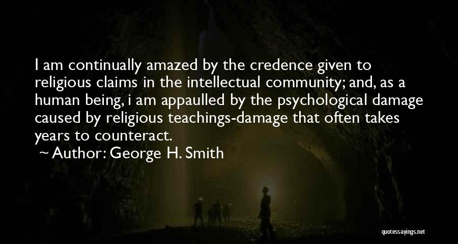 George H. Smith Quotes: I Am Continually Amazed By The Credence Given To Religious Claims In The Intellectual Community; And, As A Human Being,