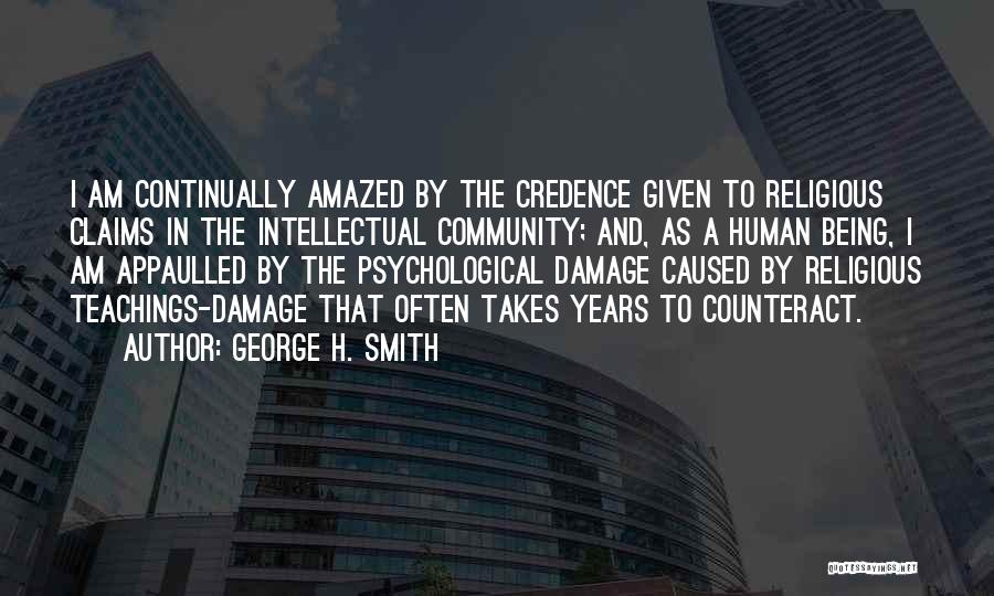 George H. Smith Quotes: I Am Continually Amazed By The Credence Given To Religious Claims In The Intellectual Community; And, As A Human Being,