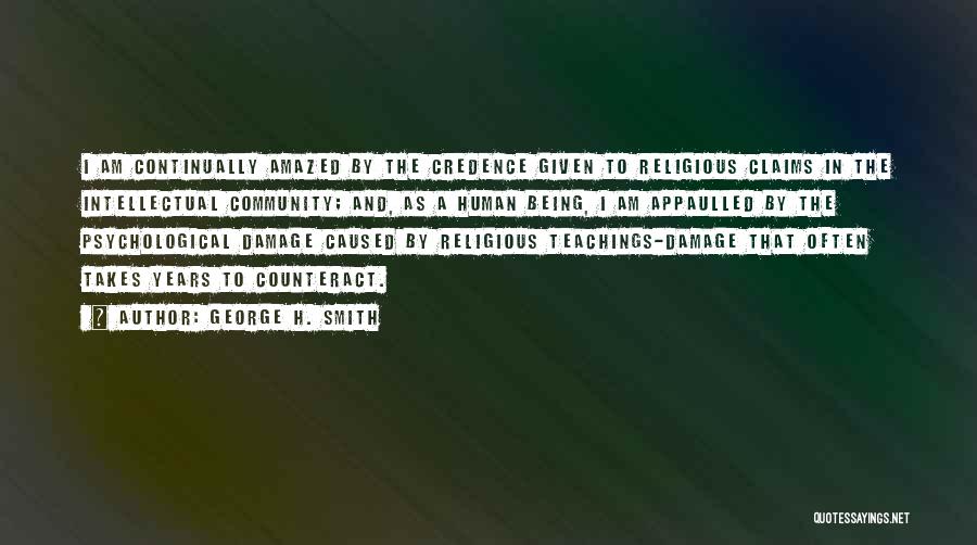 George H. Smith Quotes: I Am Continually Amazed By The Credence Given To Religious Claims In The Intellectual Community; And, As A Human Being,