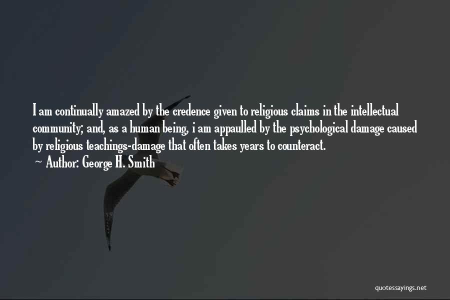 George H. Smith Quotes: I Am Continually Amazed By The Credence Given To Religious Claims In The Intellectual Community; And, As A Human Being,