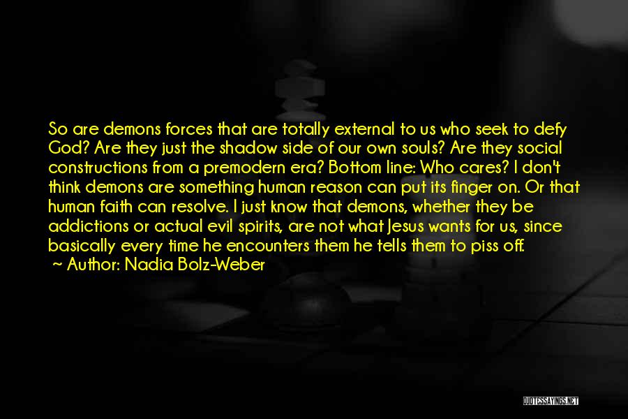 Nadia Bolz-Weber Quotes: So Are Demons Forces That Are Totally External To Us Who Seek To Defy God? Are They Just The Shadow