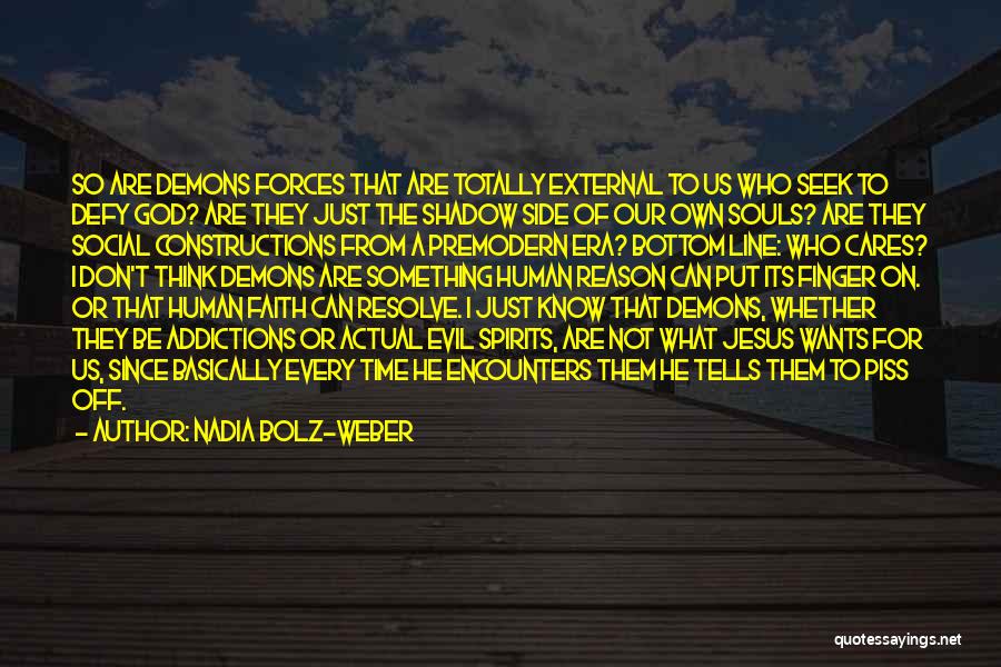 Nadia Bolz-Weber Quotes: So Are Demons Forces That Are Totally External To Us Who Seek To Defy God? Are They Just The Shadow