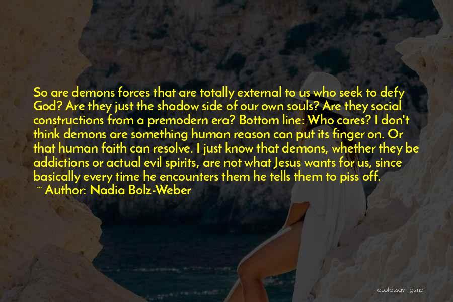 Nadia Bolz-Weber Quotes: So Are Demons Forces That Are Totally External To Us Who Seek To Defy God? Are They Just The Shadow