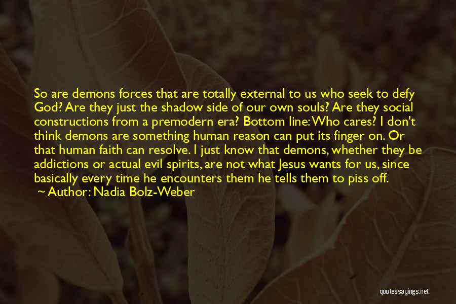 Nadia Bolz-Weber Quotes: So Are Demons Forces That Are Totally External To Us Who Seek To Defy God? Are They Just The Shadow