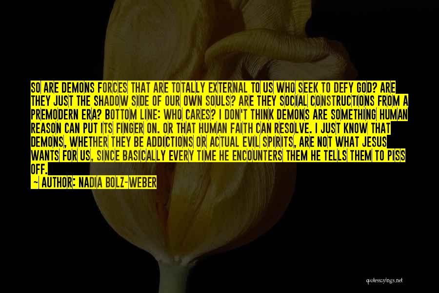 Nadia Bolz-Weber Quotes: So Are Demons Forces That Are Totally External To Us Who Seek To Defy God? Are They Just The Shadow