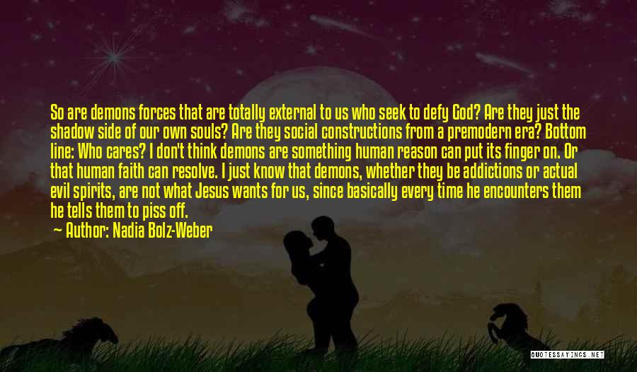 Nadia Bolz-Weber Quotes: So Are Demons Forces That Are Totally External To Us Who Seek To Defy God? Are They Just The Shadow