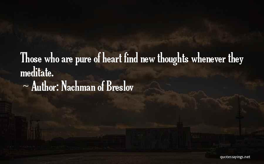 Nachman Of Breslov Quotes: Those Who Are Pure Of Heart Find New Thoughts Whenever They Meditate.