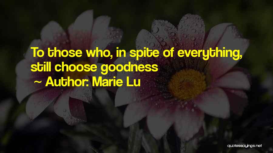 Marie Lu Quotes: To Those Who, In Spite Of Everything, Still Choose Goodness