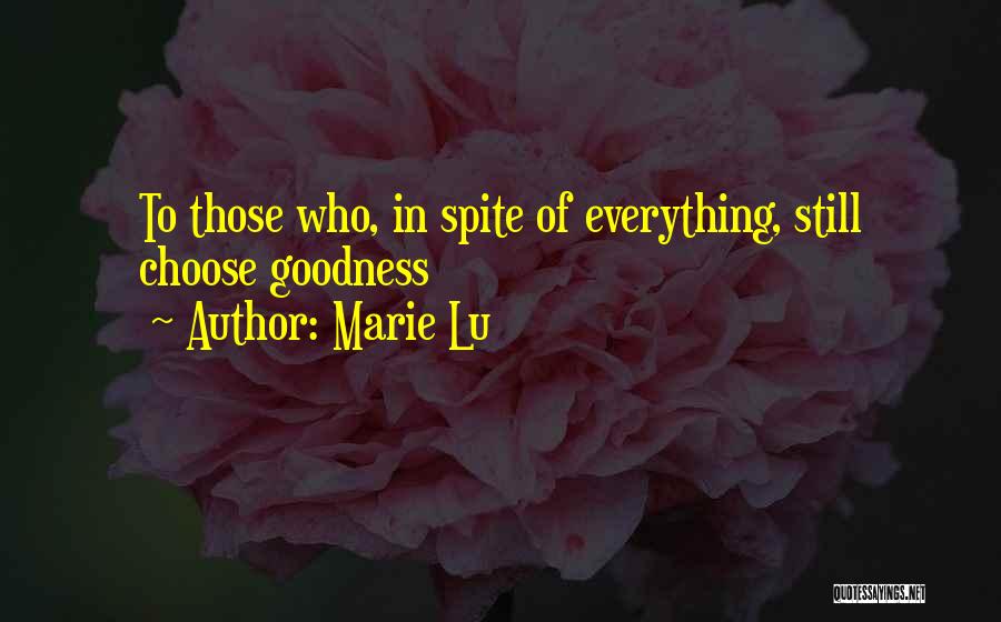 Marie Lu Quotes: To Those Who, In Spite Of Everything, Still Choose Goodness