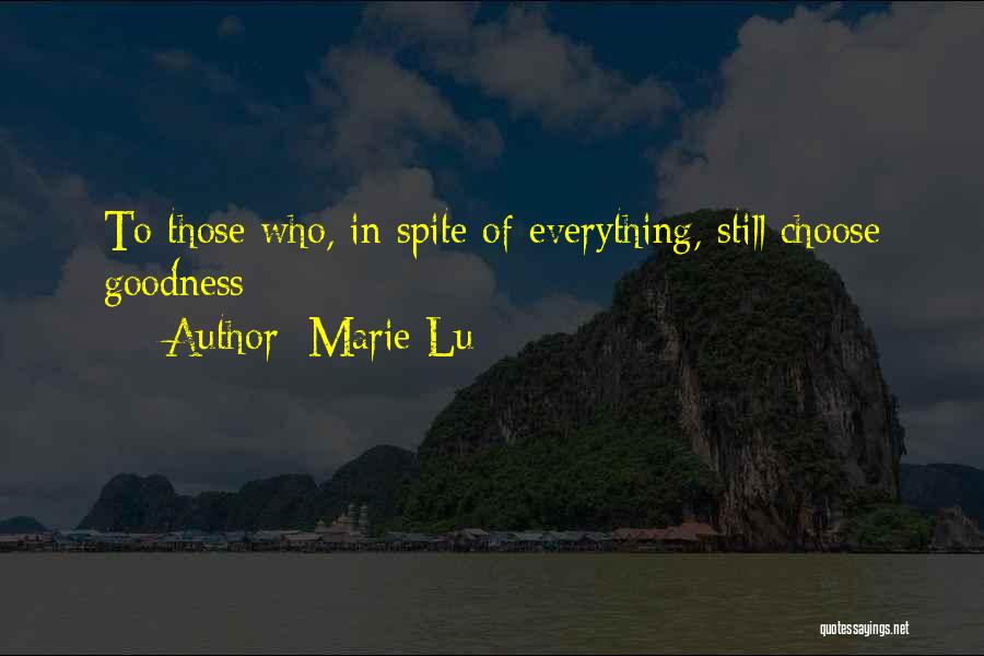 Marie Lu Quotes: To Those Who, In Spite Of Everything, Still Choose Goodness