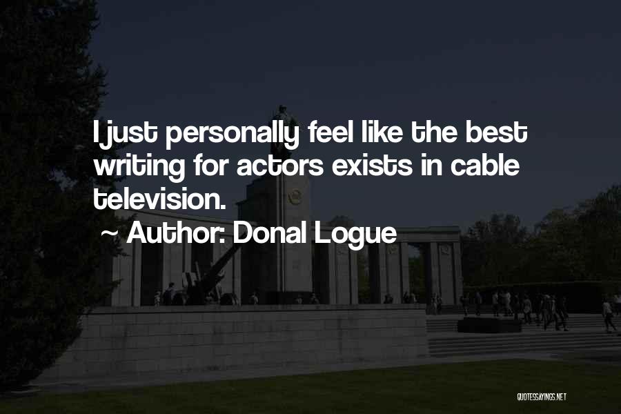 Donal Logue Quotes: I Just Personally Feel Like The Best Writing For Actors Exists In Cable Television.