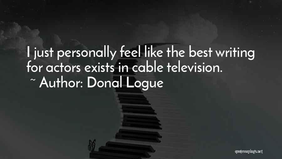 Donal Logue Quotes: I Just Personally Feel Like The Best Writing For Actors Exists In Cable Television.