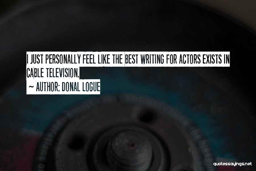 Donal Logue Quotes: I Just Personally Feel Like The Best Writing For Actors Exists In Cable Television.