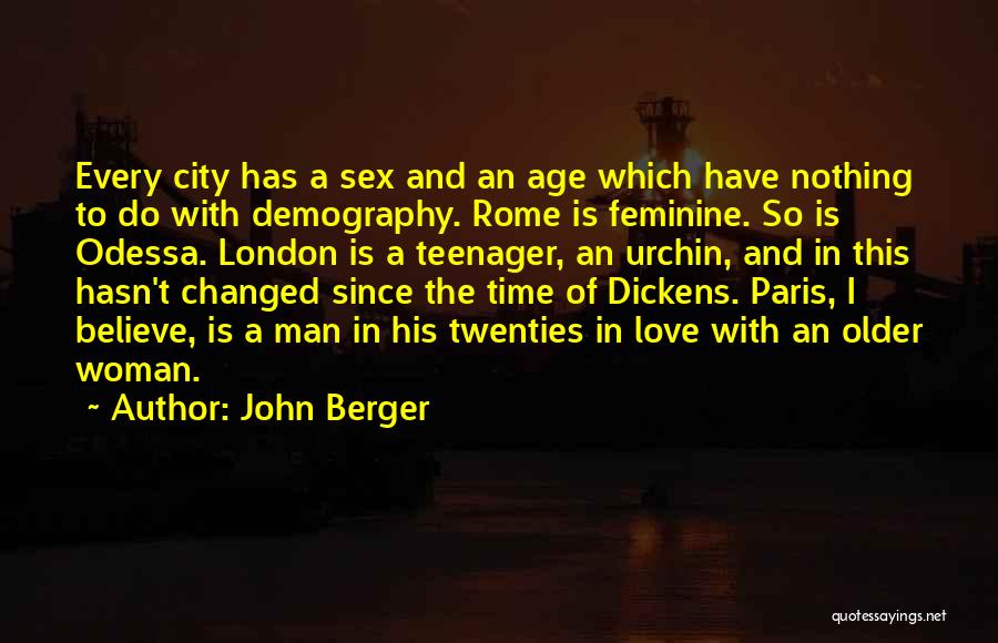 John Berger Quotes: Every City Has A Sex And An Age Which Have Nothing To Do With Demography. Rome Is Feminine. So Is