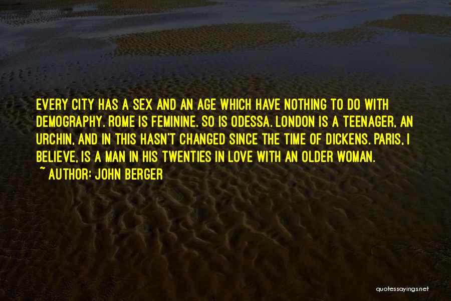 John Berger Quotes: Every City Has A Sex And An Age Which Have Nothing To Do With Demography. Rome Is Feminine. So Is