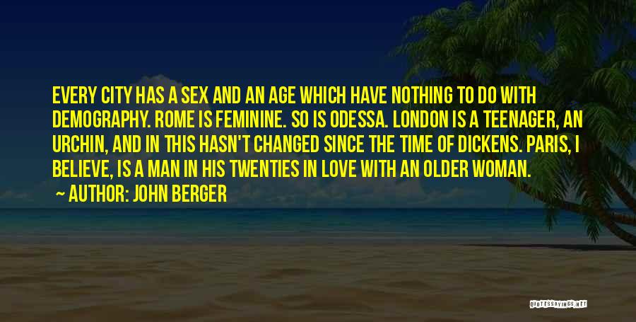 John Berger Quotes: Every City Has A Sex And An Age Which Have Nothing To Do With Demography. Rome Is Feminine. So Is