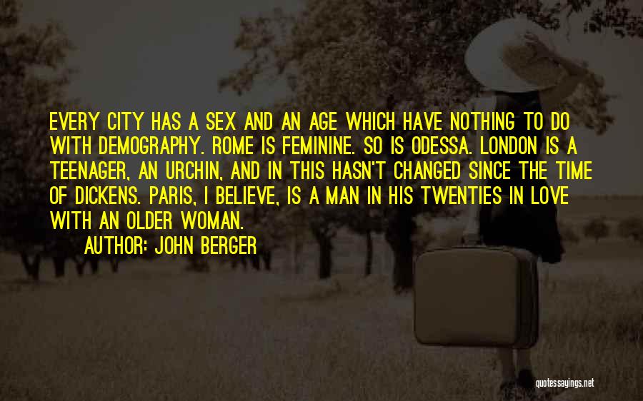 John Berger Quotes: Every City Has A Sex And An Age Which Have Nothing To Do With Demography. Rome Is Feminine. So Is