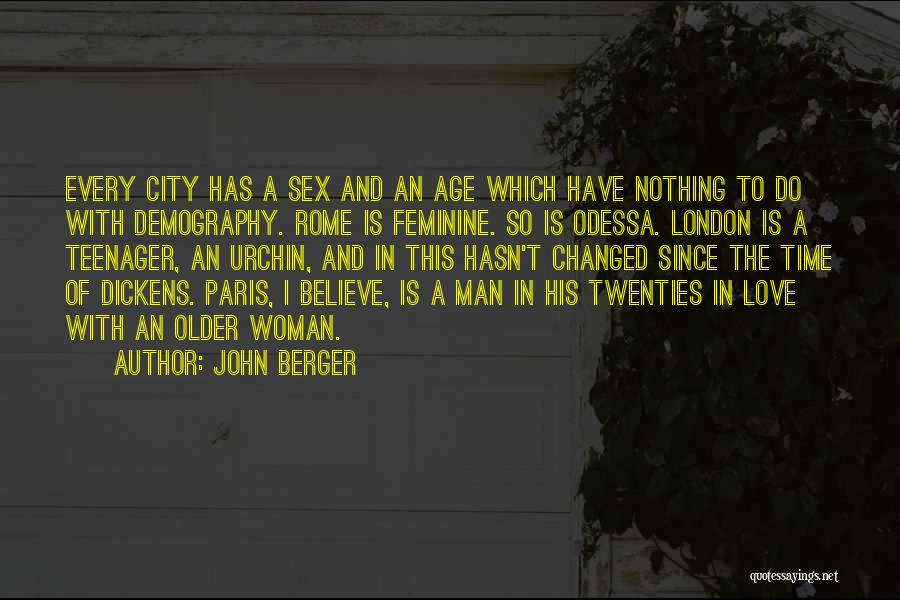 John Berger Quotes: Every City Has A Sex And An Age Which Have Nothing To Do With Demography. Rome Is Feminine. So Is