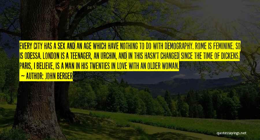 John Berger Quotes: Every City Has A Sex And An Age Which Have Nothing To Do With Demography. Rome Is Feminine. So Is