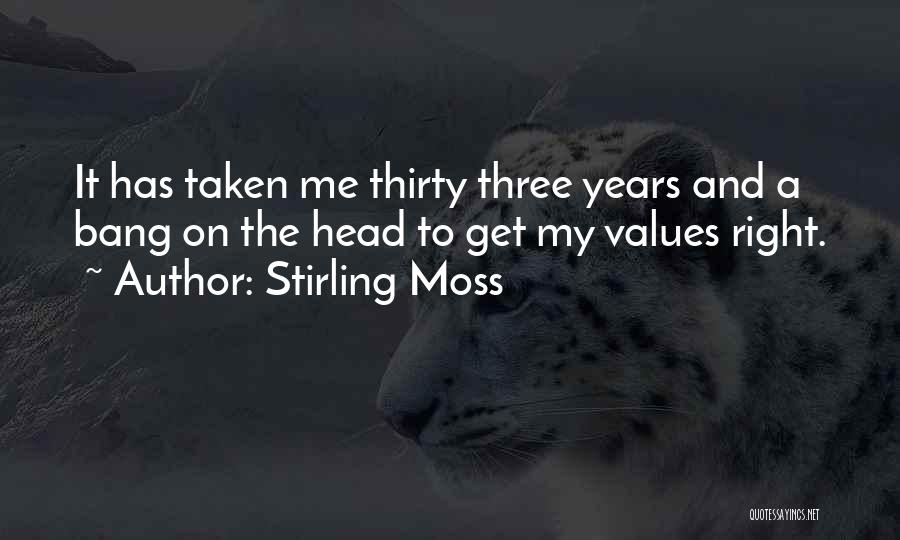 Stirling Moss Quotes: It Has Taken Me Thirty Three Years And A Bang On The Head To Get My Values Right.