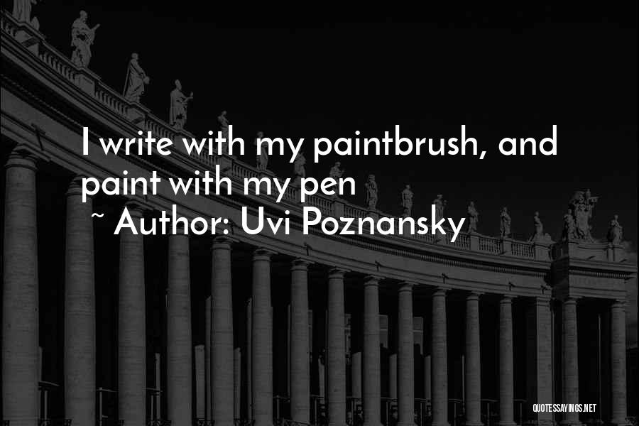 Uvi Poznansky Quotes: I Write With My Paintbrush, And Paint With My Pen