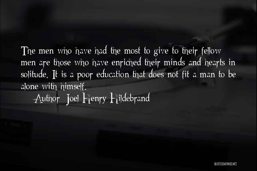 Joel Henry Hildebrand Quotes: The Men Who Have Had The Most To Give To Their Fellow Men Are Those Who Have Enriched Their Minds