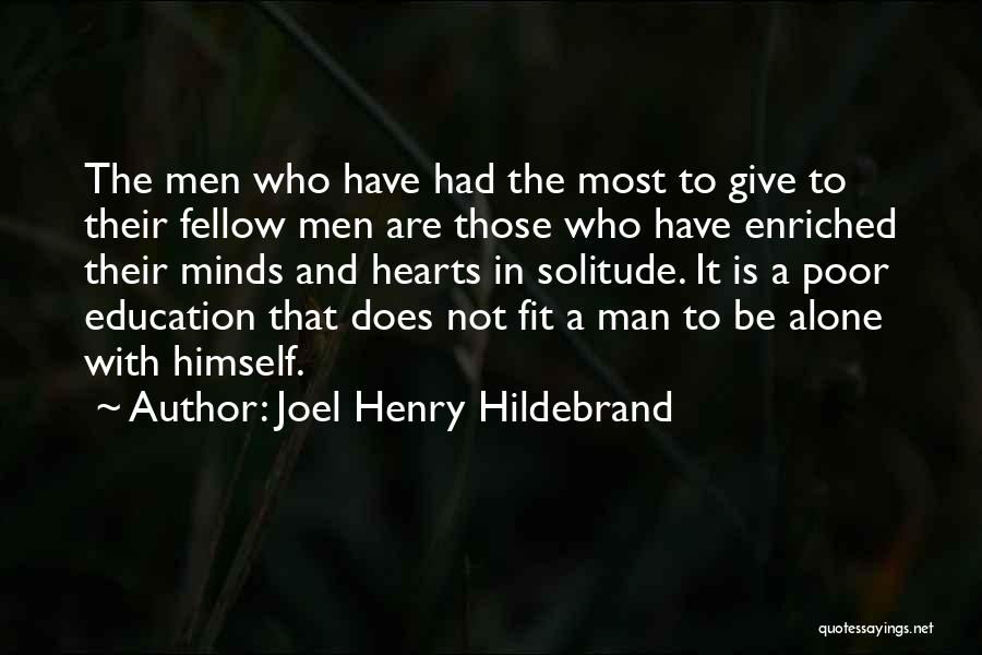 Joel Henry Hildebrand Quotes: The Men Who Have Had The Most To Give To Their Fellow Men Are Those Who Have Enriched Their Minds