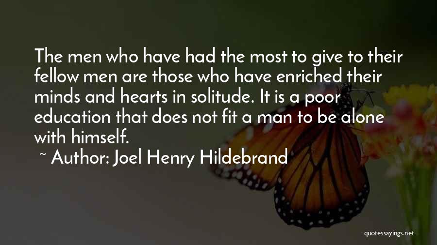 Joel Henry Hildebrand Quotes: The Men Who Have Had The Most To Give To Their Fellow Men Are Those Who Have Enriched Their Minds