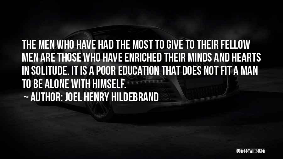 Joel Henry Hildebrand Quotes: The Men Who Have Had The Most To Give To Their Fellow Men Are Those Who Have Enriched Their Minds