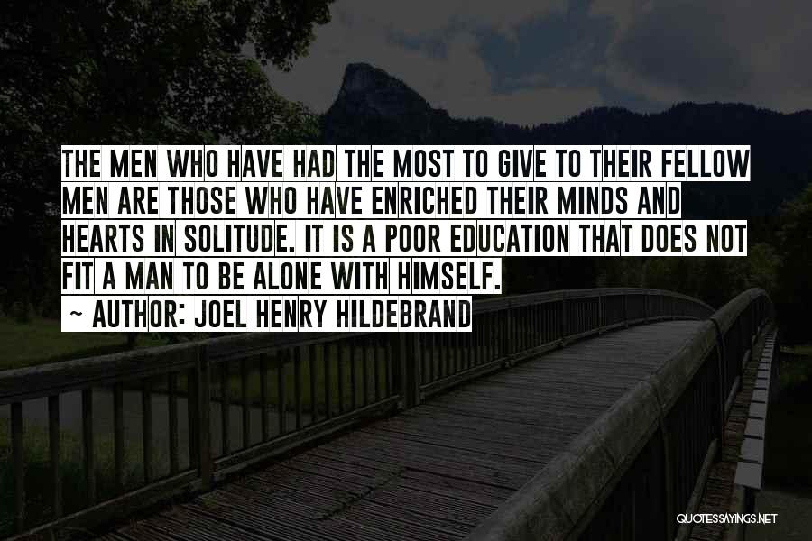 Joel Henry Hildebrand Quotes: The Men Who Have Had The Most To Give To Their Fellow Men Are Those Who Have Enriched Their Minds