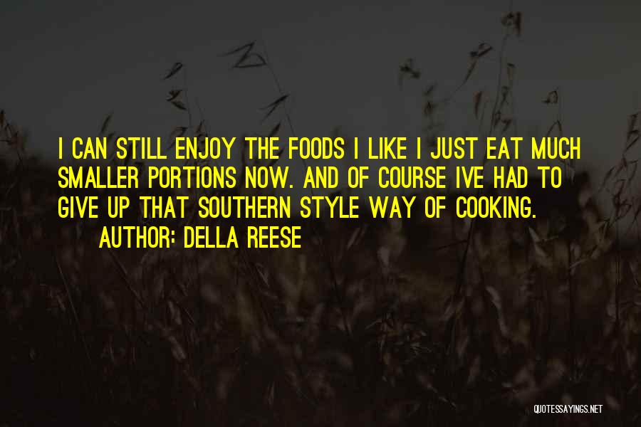 Della Reese Quotes: I Can Still Enjoy The Foods I Like I Just Eat Much Smaller Portions Now. And Of Course Ive Had