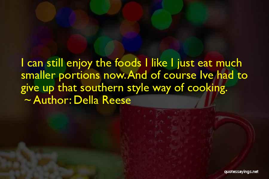 Della Reese Quotes: I Can Still Enjoy The Foods I Like I Just Eat Much Smaller Portions Now. And Of Course Ive Had