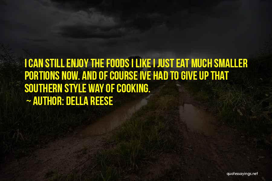 Della Reese Quotes: I Can Still Enjoy The Foods I Like I Just Eat Much Smaller Portions Now. And Of Course Ive Had