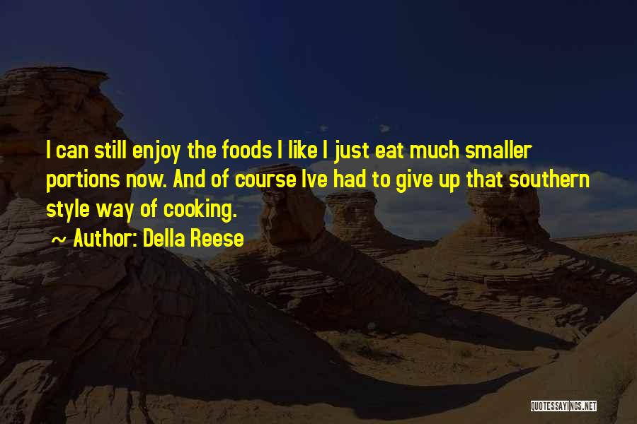 Della Reese Quotes: I Can Still Enjoy The Foods I Like I Just Eat Much Smaller Portions Now. And Of Course Ive Had