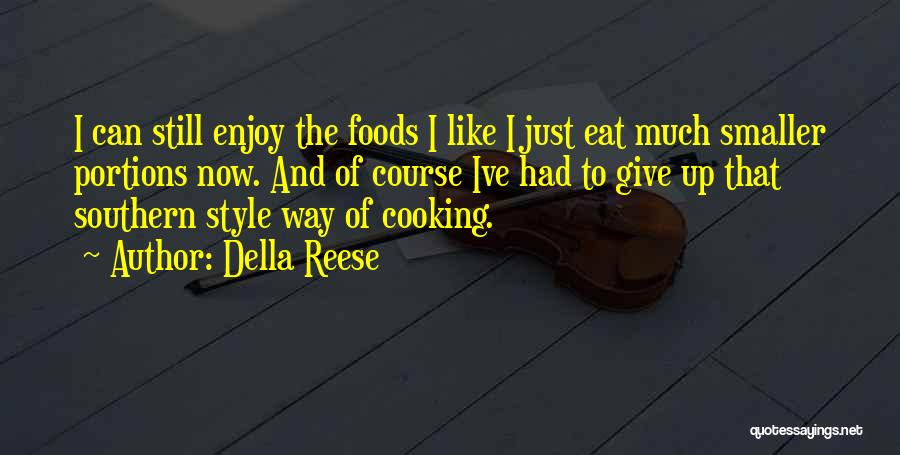 Della Reese Quotes: I Can Still Enjoy The Foods I Like I Just Eat Much Smaller Portions Now. And Of Course Ive Had