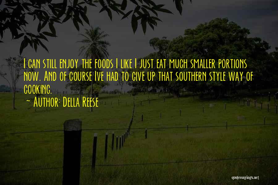 Della Reese Quotes: I Can Still Enjoy The Foods I Like I Just Eat Much Smaller Portions Now. And Of Course Ive Had