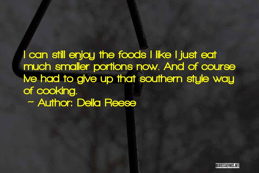 Della Reese Quotes: I Can Still Enjoy The Foods I Like I Just Eat Much Smaller Portions Now. And Of Course Ive Had
