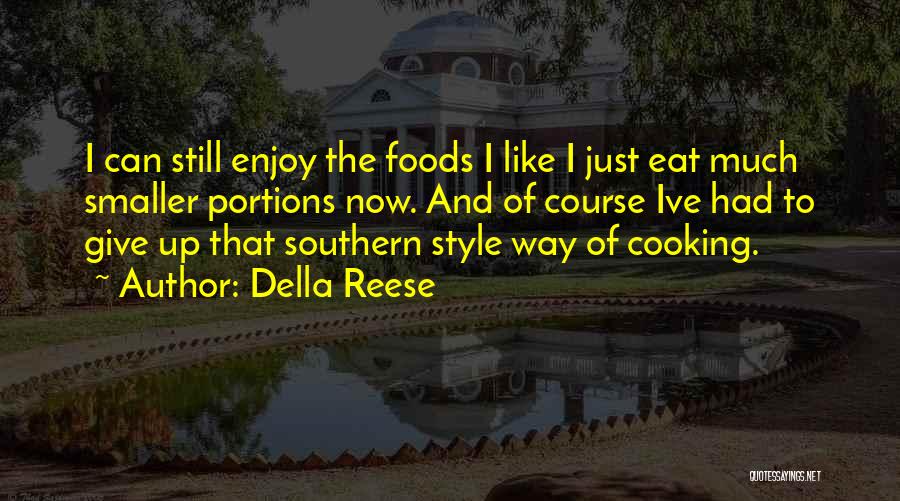 Della Reese Quotes: I Can Still Enjoy The Foods I Like I Just Eat Much Smaller Portions Now. And Of Course Ive Had